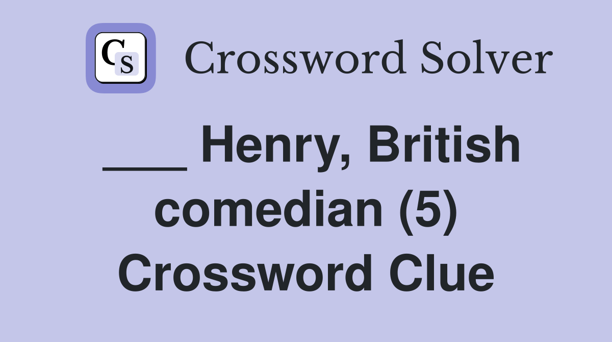Henry, British comedian (5) Crossword Clue Answers Crossword Solver